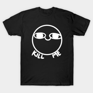 Kill me T-Shirt